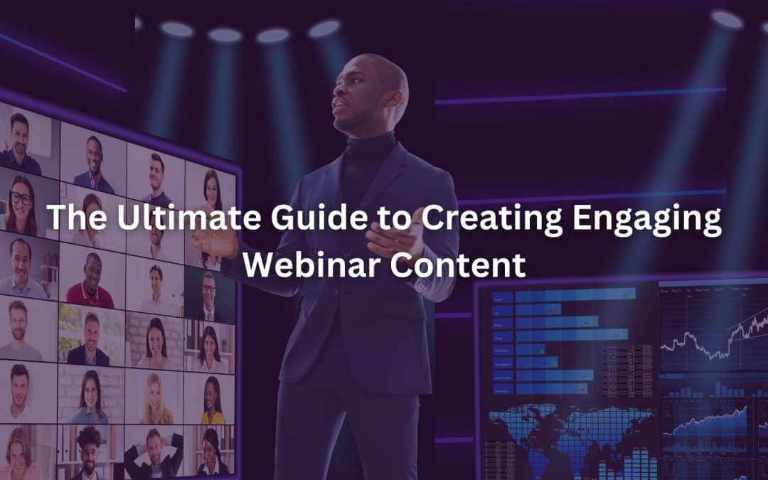 The Ultimate Guide to Creating Engaging Webinar Content